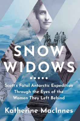 Snow Widows: ScottS Fatal Antarctic Expedition Through the Eyes of the Women They Left Behind