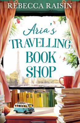 Aria's Travelling Book Shop: An utterly uplifting, laugh out loud romantic comedy!