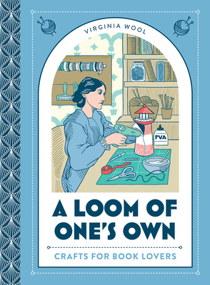 A Loom of Ones Own: Crafts for book lovers a creative celebration of literary classics through decoupage, origami and more
