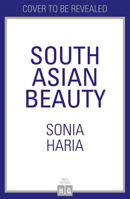 South Asian Beauty: The new how-to beauty guide full of practical tutorials, tips, tricks and advice on skincare routines, hair, makeup and self-care