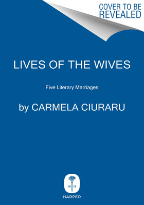 Image for Lives of the Wives: Five Literary Marriages Lives of the Wives: Five Literary Marriages