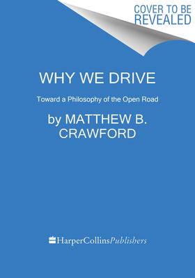 Image for Why We Drive Toward a Philosophy of the Open Road Why We Drive Toward a Philosophy of the Open Road