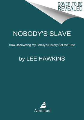 I Am Nobody's Slave: How Uncovering My Family's History Set Me Free