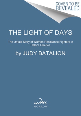 Image for LIGHT OF DAYS: THE UNTOLD STORY OF WOMEN RESISTANCE FIGHTERS IN HITLER'S GHETTOS