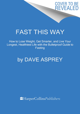 Image for Fast This Way: How to Lose Weight, Get Smarter, and Live Your Longest, Healthiest Life with the Bulletproof Guide to Fasting (Bulletproof, 6)
