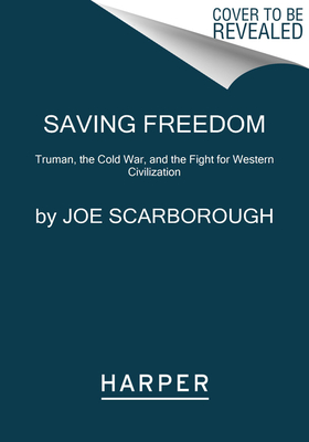 Saving Freedom: Truman, the Cold War, and the Fight for Western Civilization