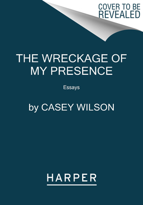 Wreckage of My Presence: Essays