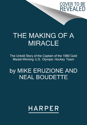 The Making of a Miracle: The Untold Story of the Captain of the 1980 Gold MedalWinning U.S. Olympic Hockey Team