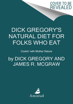 Dick Gregory's Natural Diet for Folks Who Eat: Cookin' with Mother Nature