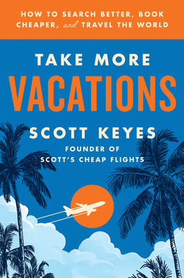 Take More Vacations: How to Search Better, Book Cheaper, and Travel the World