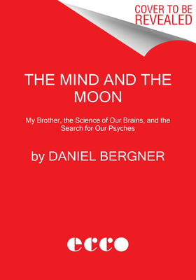 Mind and the Moon: My Brother's Story, the Science of Our Brains, and the Search for Our Psyches