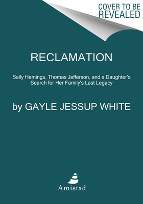 Reclamation: Sally Hemings, Thomas Jefferson, and a Descendant's Search for Her Family's Lasting Legacy