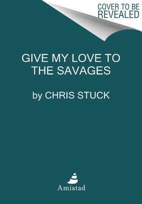 Give My Love to the Savages: Stories
