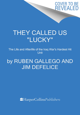 They Called Us 'Lucky': The Life and Afterlife of the Iraq War's Hardest Hit Unit
