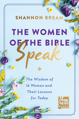 Image for The Women of the Bible Speak: The Wisdom of 16 Women and Their Lessons for Today