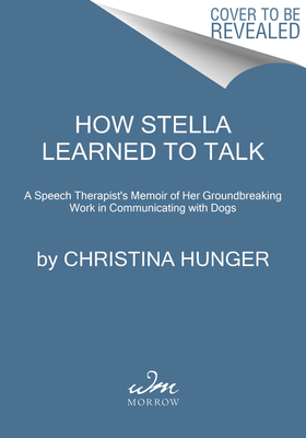 How Stella Learned to Talk: The Groundbreaking Story of the World's First Talking Dog