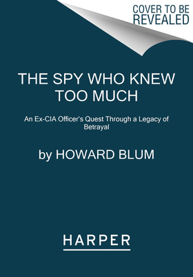 Spy Who Knew Too Much: An Ex-CIA Officer's Quest Through a Legacy of Betrayal