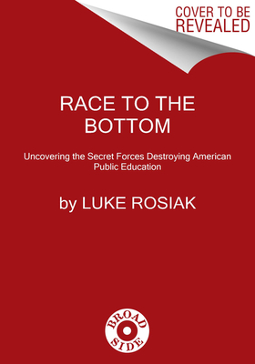 Race to the Bottom: Uncovering the Secret Forces Destroying American Public Education
