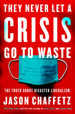 They Never Let a Crisis Go to Waste: The Truth About Disaster Liberalism