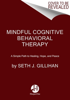 Mindful Cognitive Behavioral Therapy: A Simple Path to Healing, Hope, and Peace