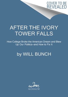 After the Ivory Tower Falls: How College Broke the American Dream and Blew Up Our Politicsand How to Fix It