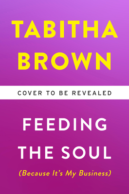 Feeding the Soul (Because It's My Business): Finding Our Way to Joy, Love, and Freedom (A Feeding the Soul Book)