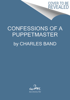 Image for Confessions of a Puppetmaster: A Hollywood Memoir of Ghouls, Guts, and Gonzo Filmmaking