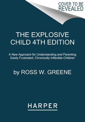 Explosive Child [Sixth Edition]: A New Approach for Understanding and Parenting Easily Frustrated, Chronically Inflexible Children