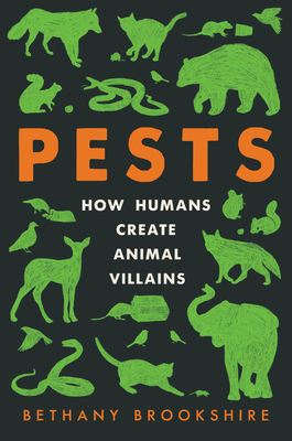 Image for PESTS: HOW HUMANS CREATE ANIMAL VILLAINS