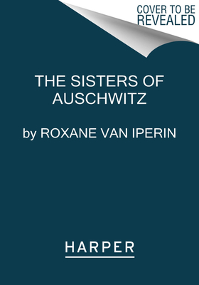 The Sisters of Auschwitz: The True Story of Two Jewish Sisters' Resistance in the Heart of Nazi Territory