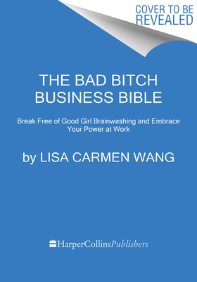 The Bad Bitch Business Bible: 10 Commandments to Break Free of Good Girl Brainwashing and Take Charge of Your Body, Boundaries, and Bank Account