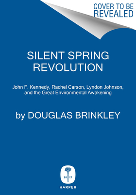 Image for Silent Spring Revolution: John F. Kennedy, Rachel Carson, Lyndon Johnson, Richard Nixon, and the Great Environmental Awakening