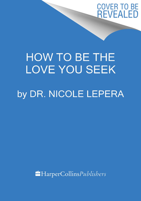 How to Be the Love You Seek: Break Cycles, Find Peace, and Heal Your Relationships