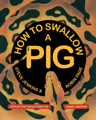 How to Swallow a Pig: Step-by-Step Advice from the Animal Kingdom A Fascinating Illustrated Nonfiction Book About Science and Biology for Kids (Ages 4-8)