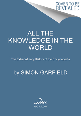 All the Knowledge in the World: The Extraordinary History of the Encyclopedia