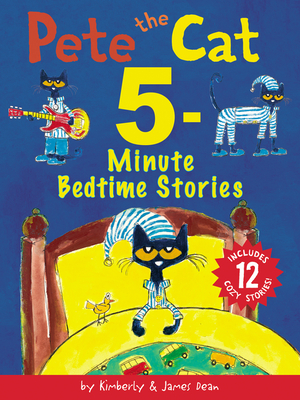 Image for Pete the Cat: 5-Minute Bedtime Stories: 12 Bedtime Stories in 1 Book Pete the Cat: 5-Minute Bedtime Stories: 12 Bedtime Stories in 1 Book