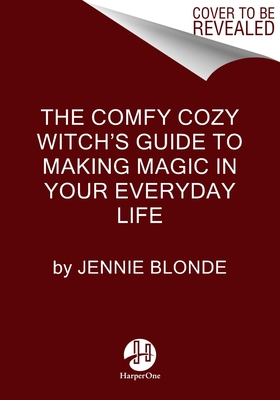Comfy Cozy Witch's Guide to Making Magic in Your Everyday Life