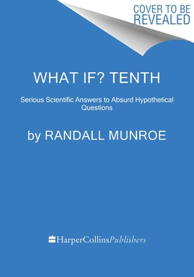 What If 10th Anniversary Edition: Serious Scientific Answers to Absurd Hypothetical Questions