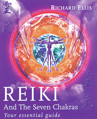 Reiki and the Seven Chakras: Your Essential Guide to the First Level