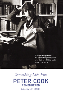SOMETHING LIKE FIRE : PETER COOK REMEMBERED