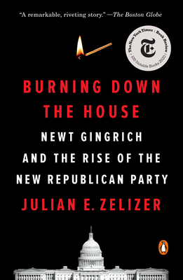Image for Burning Down the House: Newt Gingrich and the Rise of the New Republican Party Burning Down the House: Newt Gingrich and the Rise of the New Republican Party