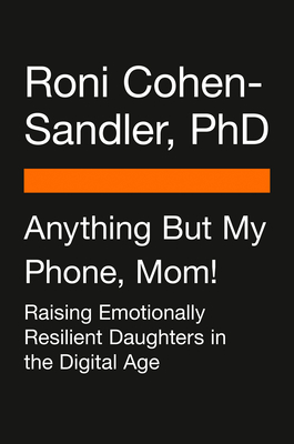 Anything But My Phone, Mom!: Raising Emotionally Resilient Daughters in the Digital Age