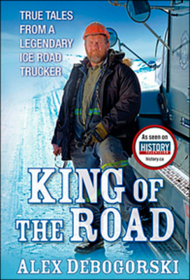 Image for King Of The Road: True Tales From A Legendary Ice Road Trucker