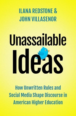 Image for Unassailable Ideas: How Unwritten Rules and Social Media Shape Discourse in American Higher Education Unassailable Ideas: How Unwritten Rules and Social Media Shape Discourse in American Higher Education