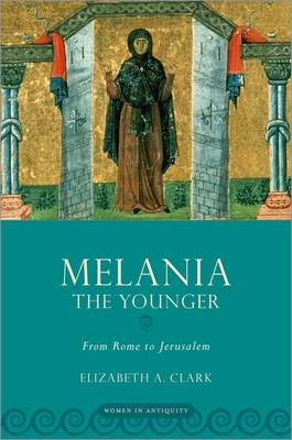 Image for Melania the Younger: From Rome to Jerusalem (Women in Antiquity)