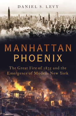 Manhattan Phoenix: The Great Fire of 1835 and the Emergence of Modern New York