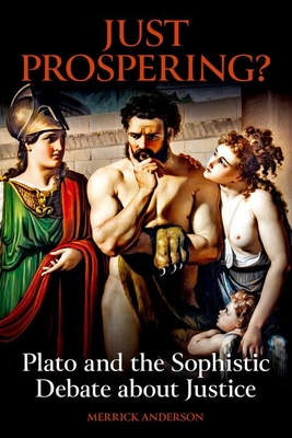 Just Prospering Plato and the Sophistic Debate about Justice (British Academy Monographs)