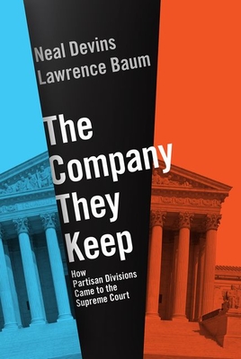 Image for The Company They Keep: How Partisan Divisions Came to the Supreme Court The Company They Keep: How Partisan Divisions Came to the Supreme Court