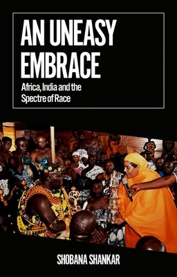 An Uneasy Embrace: Africa, India and the Spectre of Race (African Arguments)