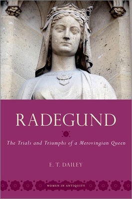 Radegund: The Trials and Triumphs of a Merovingian Queen [Women in Antiquity]